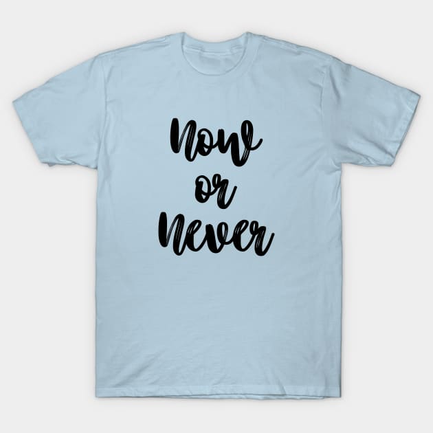 Now or Never T-Shirt by PeaceLoveandWeightLoss